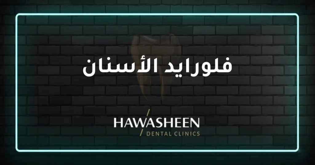 فلورايد الأسنان - Dr Eyad Hawasheen - Hawasheen Dental Clinics